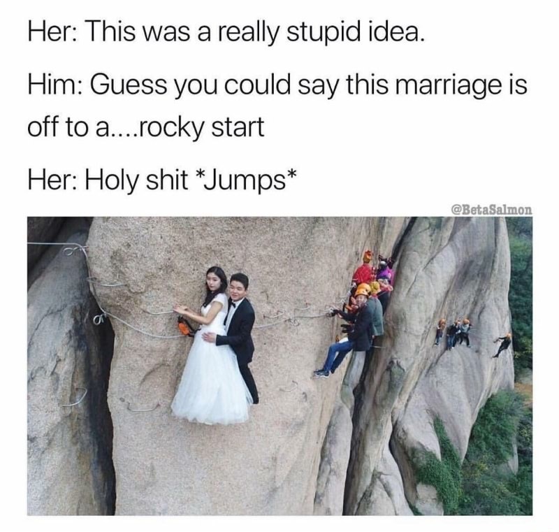 dank meme cliff wedding china - Her This was a really stupid idea. Him Guess you could say this marriage is off to a....rocky start Her Holy shit Jumps