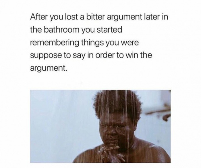 dank meme you just had unprotected sex - After you lost a bitter argument later in the bathroom you started remembering things you were suppose to say in order to win the argument