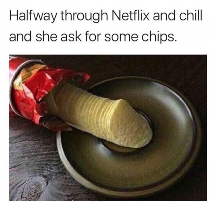 dank meme halfway through netflix and chill meme - Halfway through Netflix and chill and she ask for some chips.