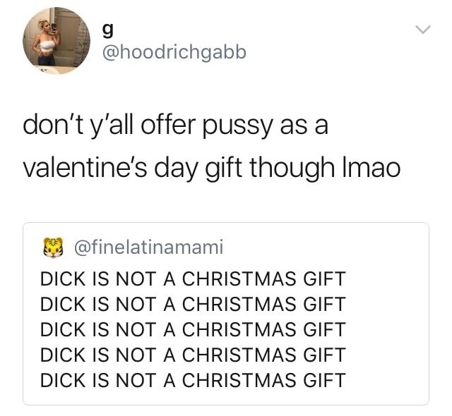 memes - angle - don't y'all offer pussy as a valentine's day gift though Imao Dick Is Not A Christmas Gift Dick Is Not A Christmas Gift Dick Is Not A Christmas Gift Dick Is Not A Christmas Gift Dick Is Not A Christmas Gift