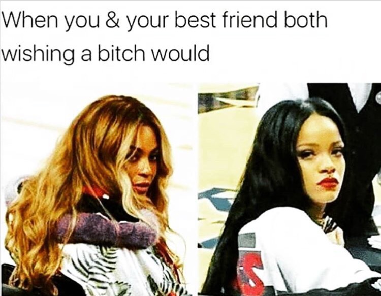 best friend memes funny friendship quotes - When you & your best friend both wishing a bitch would
