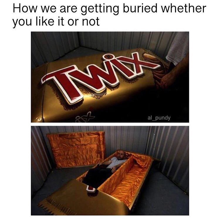 twix coffin - How we are getting buried whether you it or not Nis al_pundy