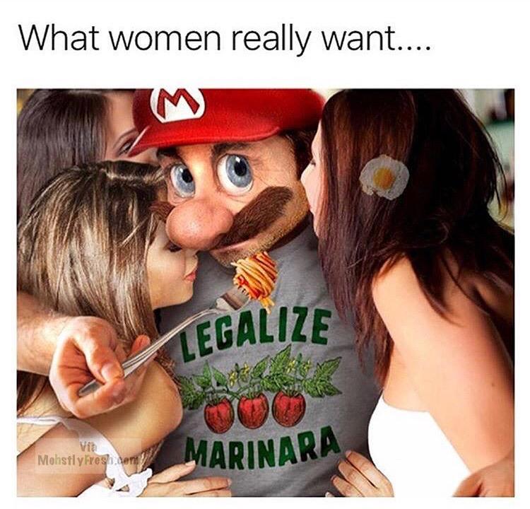 legalize marinara meme - What women really want.... Legalize Marinara Mohstly Fresh.com