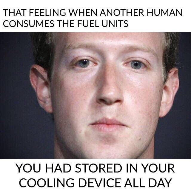 science memes facebook - That Feeling When Another Human Consumes The Fuel Units You Had Stored In Your Cooling Device All Day