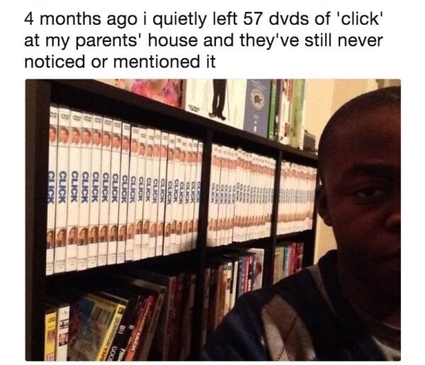 dank meme Meme - 4 months ago i quietly left 57 dvds of 'click' at my parents' house and they've still never noticed or mentioned it Click Click Click Click Click Click Click Click Click Click Click Click Click Click Click Clicr Click