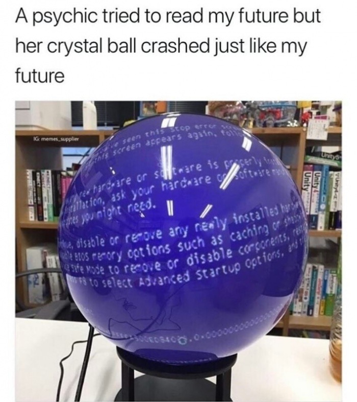dank meme crystall ball screen - A psychic tried to read my future but her crystal ball crashed just my future Ig memes supplier seen this screen appears a ere is ofte Unity Unity vury en baraire or saltaire is Kunst, ask your harcare mes you night neco. 