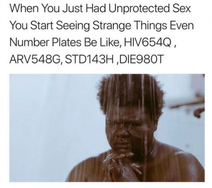 fresh meme about when you think of something to say after - When You Just Had Unprotected Sex You Start Seeing Strange Things Even Number Plates Be , HIV654Q, ARV548G, STD143H ,DIE980T