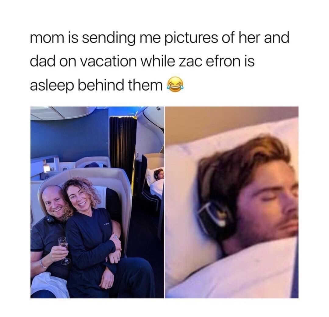 fresh meme about when zac efron memes - mom is sending me pictures of her and dad on vacation while zac efron is asleep behind theme