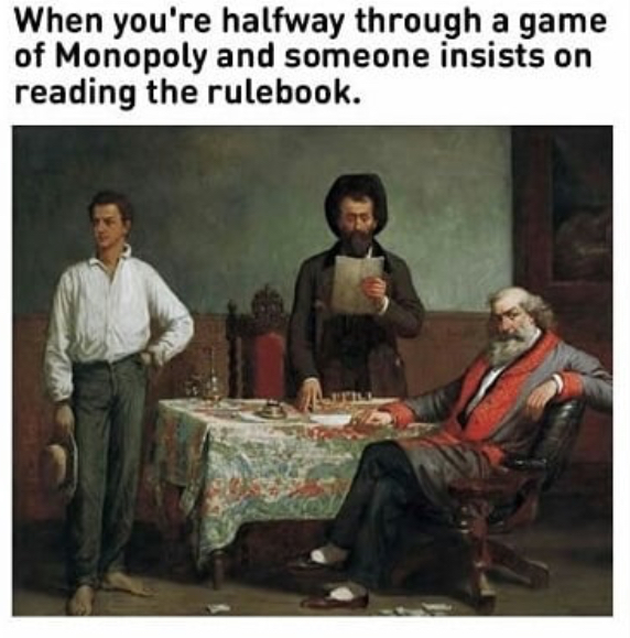 fresh meme about when history memes - When you're halfway through a game of Monopoly and someone insists on reading the rulebook.