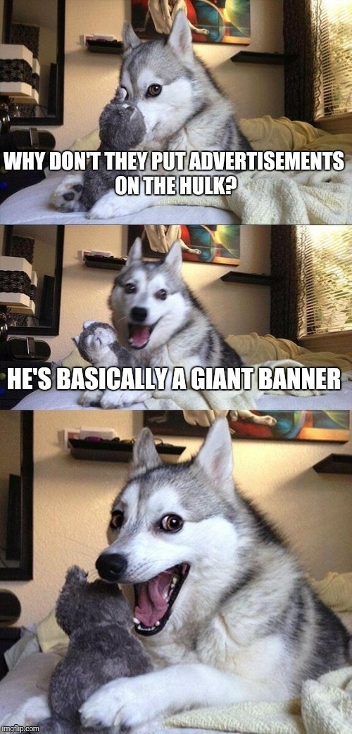 fresh meme about when funny joke dog meme - Why Dont They Put Advertisements On The Hulk He'S Basically Agiant Banner imgflip.com