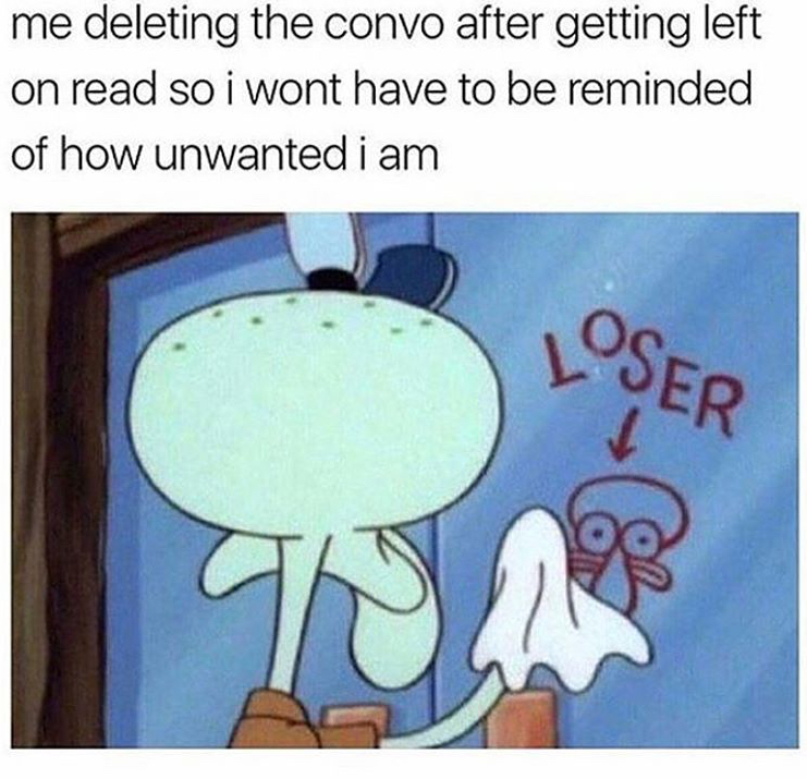 fresh meme about when being left on read meme - me deleting the convo after getting left on read so i wont have to be reminded of how unwanted i am Loser