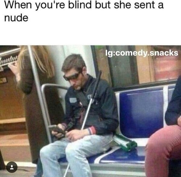 blind meme - Ant When you're blind but she sent a nude Igcomedy.snacks wlad