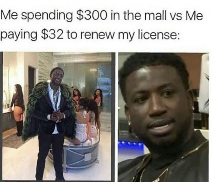 gucci mane meme - Me spending $300 in the mall vs Me paying $32 to renew my license