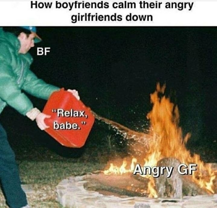 boyfriends calm their anger girlfriends - How boyfriends calm their angry girlfriends down Bf "Relax, babe. Angry Gf