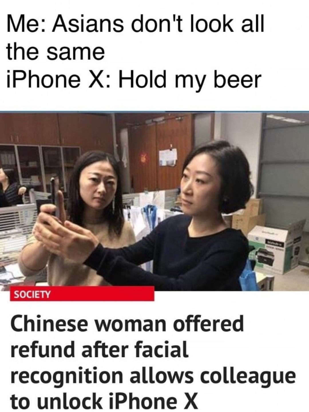 chinese iphone face recognition - Me Asians don't look all the same iPhone X Hold my beer Society Chinese woman offered refund after facial recognition allows colleague to unlock iPhone X