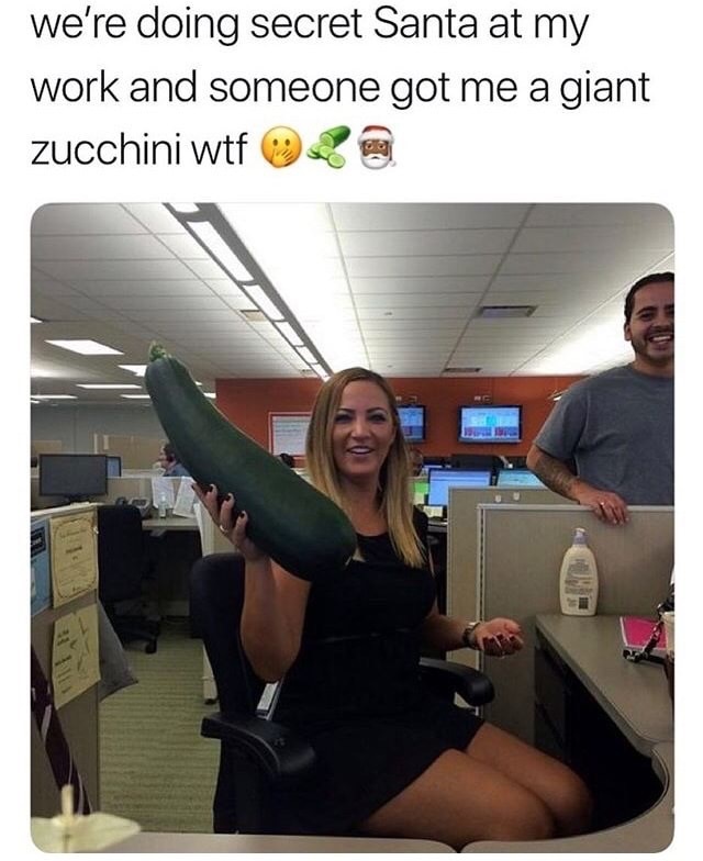 anything's a dildo if youre brave enough - we're doing secret Santa at my work and someone got me a giant zucchini wtf da