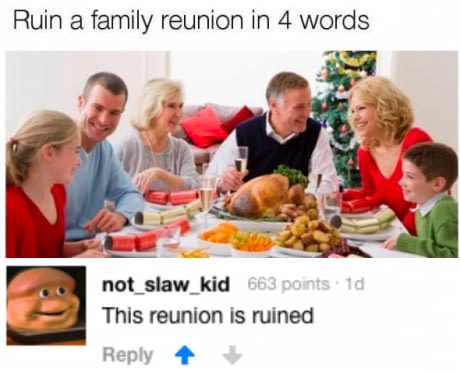 cauliflower is traditional peep show - Ruin a family reunion in 4 words not_slaw_kid 663 points. 1d This reunion is ruined