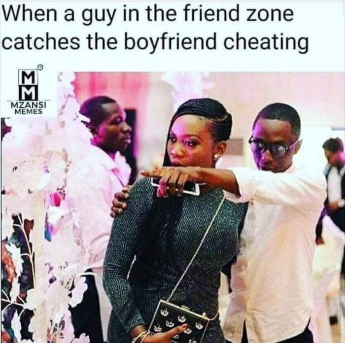 ladies mzansi memes - When a guy in the friend zone catches the boyfriend cheating M Mzansi Memes S Og