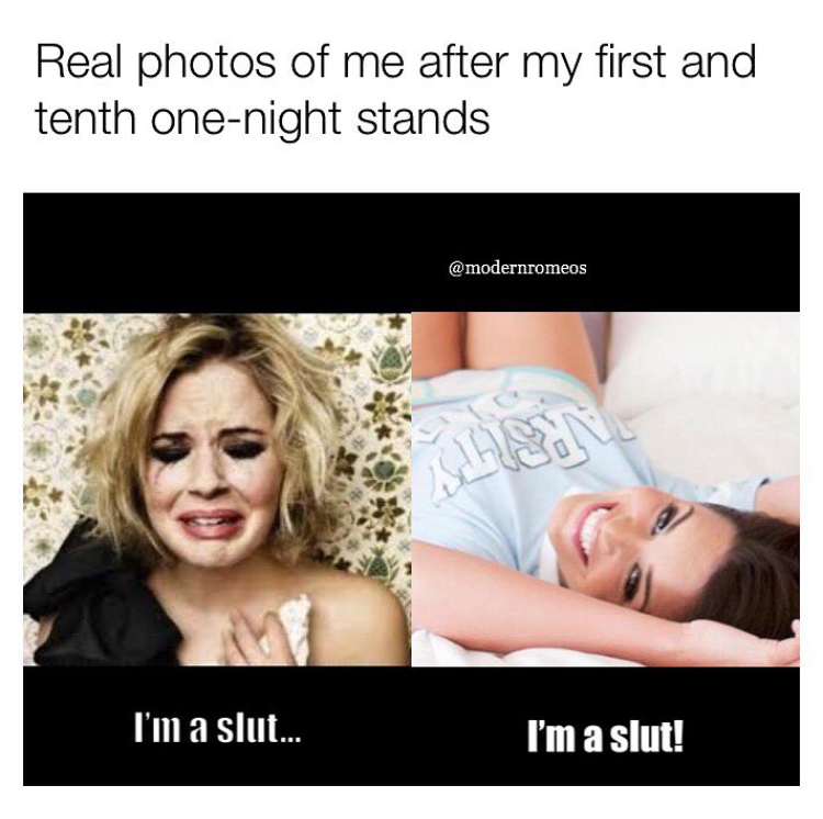 Savage meme about how girls feel horrible and like a slut after their first one night stand and feel amazing and like a slut after their 10th 1 night stand