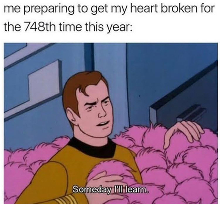 star trek animated series meme - me preparing to get my heart broken for the 748th time this year Someday Mi learn.