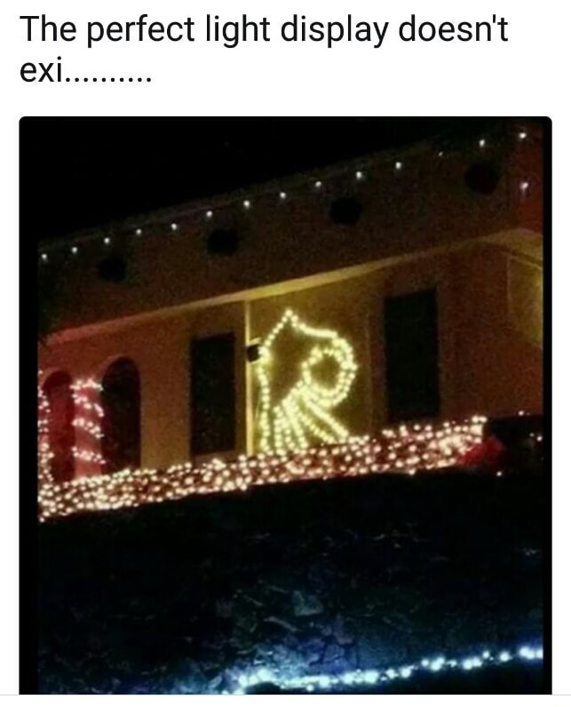 Meme - The perfect light display doesn't exi.