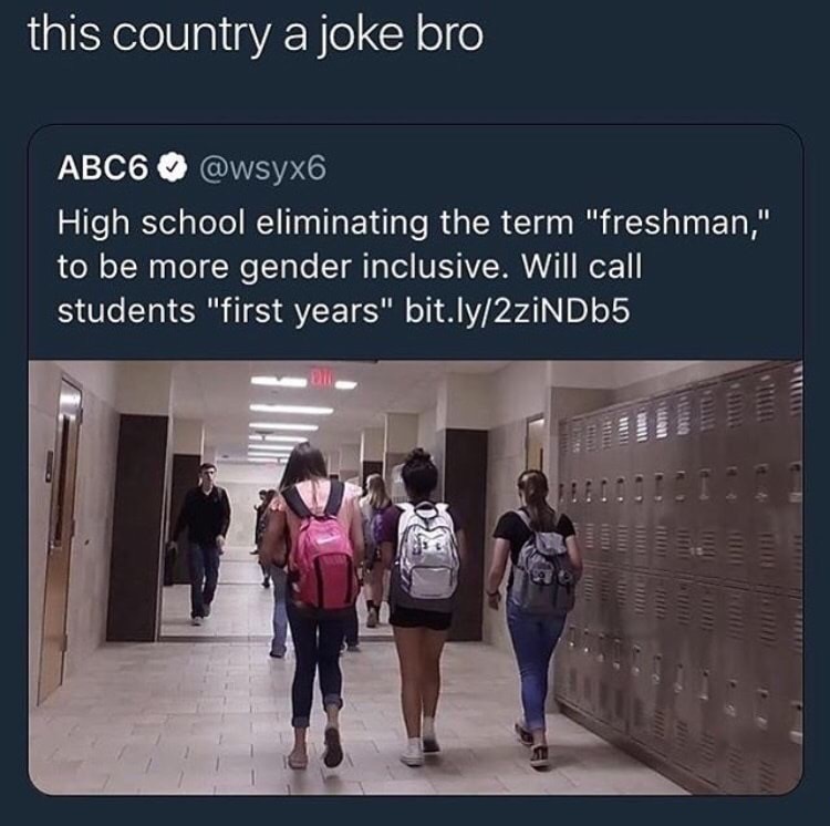 memes - sensitive generation memes - this country a joke bro ABC6 High school eliminating the term "freshman," to be more gender inclusive. Will call students "first years" bit.ly2ziNDb5 1