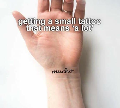 memes - hand model - getting a small tattoo that means 'a lot mucho