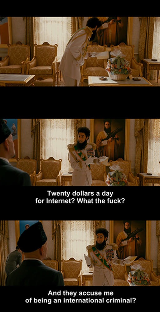 memes - dictator movie lines - Twenty dollars a day for Internet? What the fuck? And they accuse me of being an international criminal?