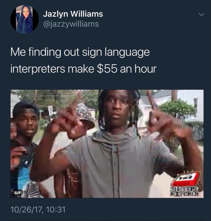 meme stream - funny asl memes - Jazlyn Williams Me finding out sign language interpreters make $55 an hour Gif Michen 102617,