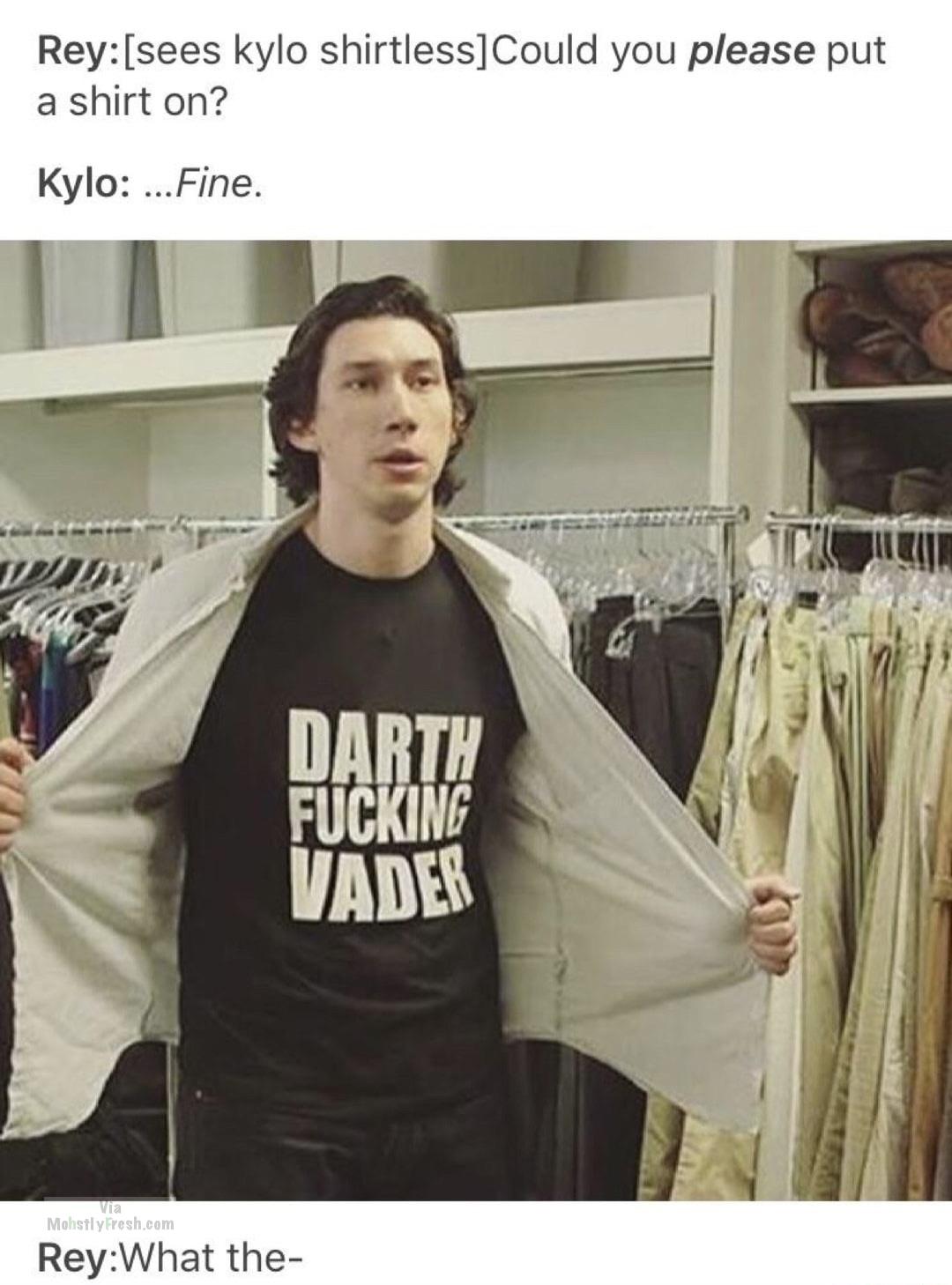 star wars t shirt - Reysees kylo shirtlessCould you please put a shirt on? Kylo ...Fine. Darth Fucking Vader MohstlyFresh.com ReyWhat the