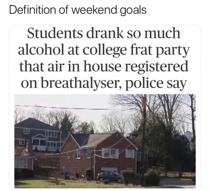 Definition of weekend goals Students drank so much alcohol at college frat party that air in house registered on breathalyser, police say