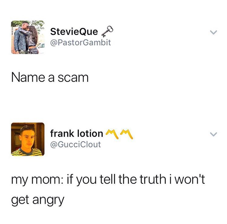 relatable childhood memes - Stevie Que Name a scam frank lotion Mm my mom if you tell the truth i won't get angry