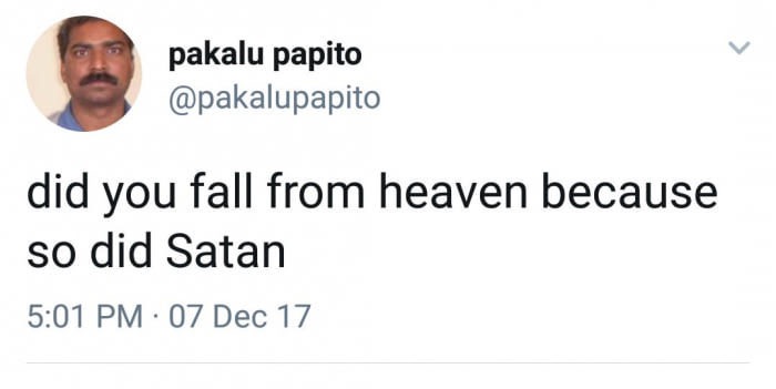 smile - pakalu papito did you fall from heaven because so did Satan 07 Dec 17