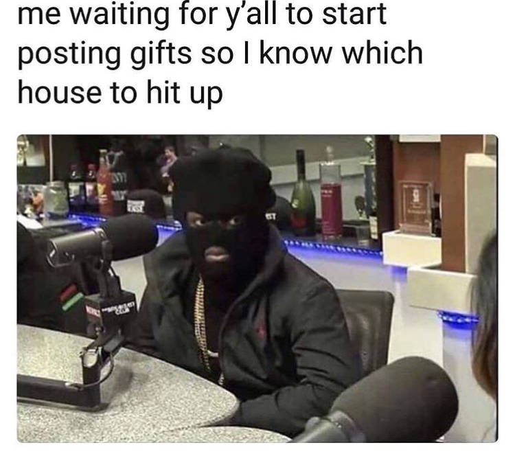 kodak black ski mask - me waiting for y'all to start posting gifts so I know which house to hit up