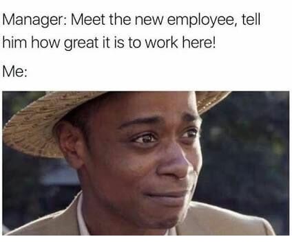 meet the new employee meme - Manager Meet the new employee, tell him how great it is to work here! Me