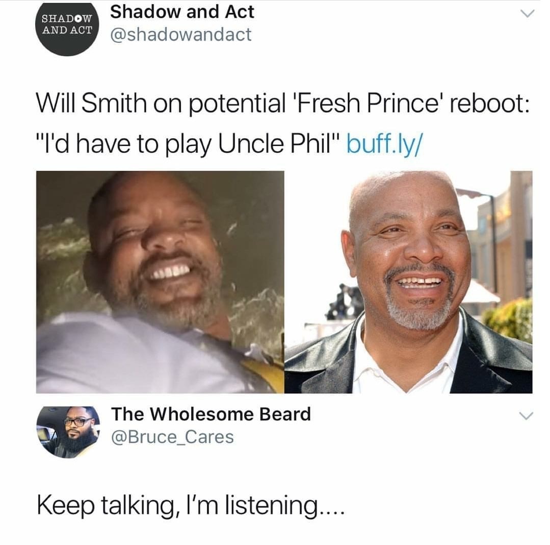 will smith uncle phil - Shadow And Act Shadow and Act Will Smith on potential 'Fresh Prince' reboot I'd have to play Uncle Phil" buff.ly Be The Wholesome Beard Keep talking, I'm listening......