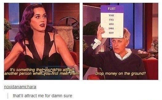 dank memes about funny ellen degeneres tumblr posts - Flirt Fase Eyes Smile It's something that you go to attract another person when youfirst meet them Drop money on the ground? noxidanamchara that'll attract me for damn sure