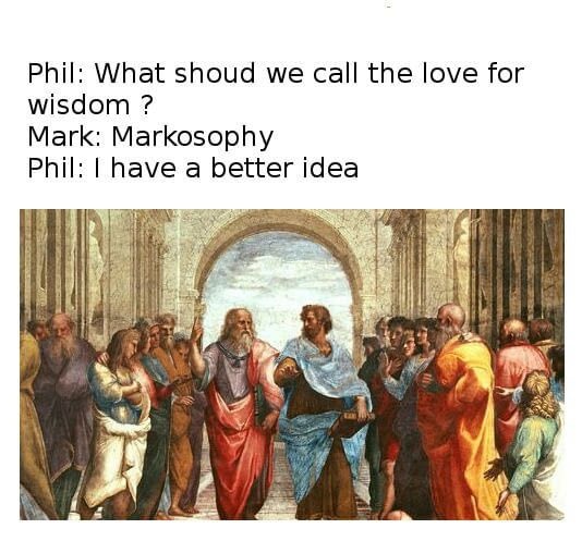 dank memes about renaissance art iphone - Phil What shoud we call the love for wisdom ? Mark Markosophy Phil I have a better idea