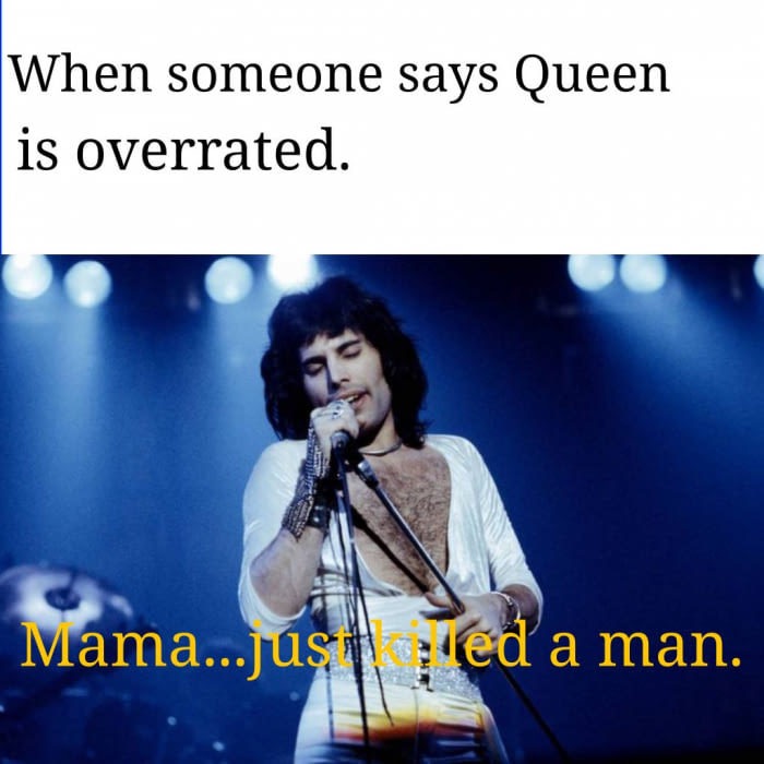 dank memes about freddie mercury - When someone says Queen is overrated. Mama...just ned a man.