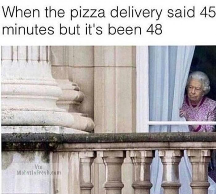 dank memes about delivery meme - When the pizza delivery said 45 minutes but it's been 48 Via Mohstly Fresh.com