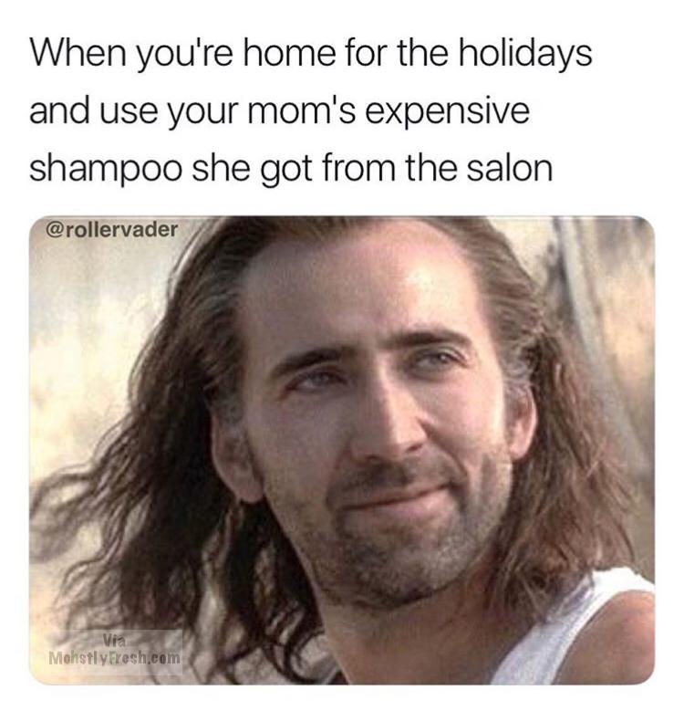 dank memes about nude nicolas cage - When you're home for the holidays and use your mom's expensive shampoo she got from the salon Via Mohstly Fresh.com