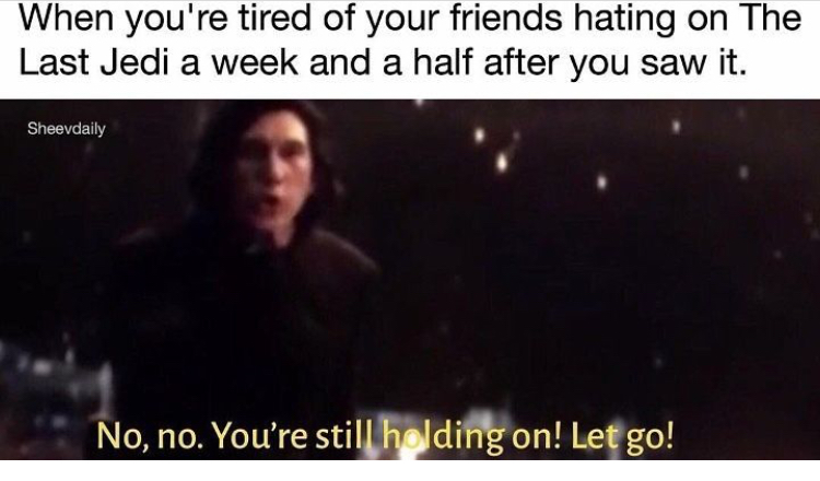 dank memes about wasn t that drunk - When you're tired of your friends hating on The Last Jedi a week and a half after you saw it. Sheevdaily No, no. You're still holding on! Let go!