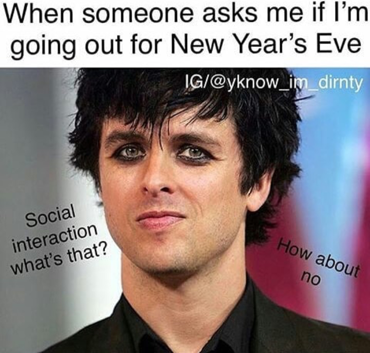 dank meme When someone asks me if I'm going out for New Year's Eve Ig Social interaction what's that? How about no