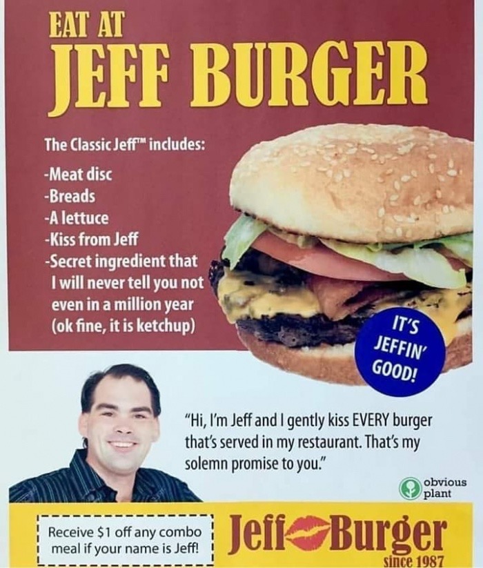 dank meme jeff burger - Eat At Jeff Burger The Classic Jeff includes Meat disc Breads A lettuce Kiss from Jeff Secret ingredient that I will never tell you not even in a million year ok fine, it is ketchup It'S Jeffin Good! "Hi, I'm Jeff and I gently kiss