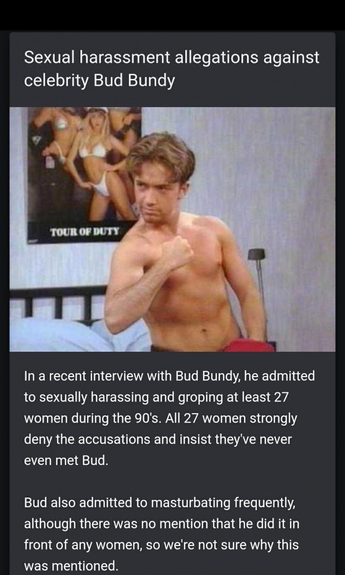 dank meme Bud Bundy - Sexual harassment allegations against celebrity Bud Bundy Tour Of Duty In a recent interview with Bud Bundy, he admitted to sexually harassing and groping at least 27 women during the 90's. All 27 women strongly deny the accusations 
