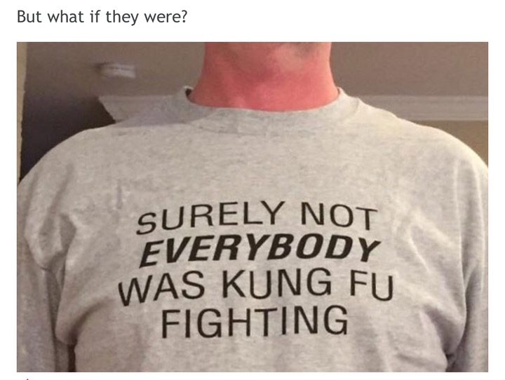 dank meme t shirt - But what if they were? Surely Not Everybody Was Kung Fu Fighting
