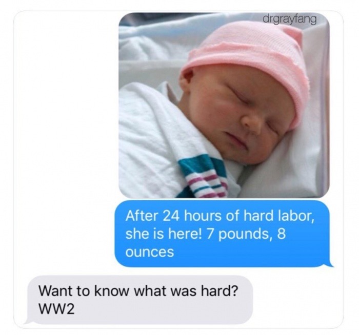 dank meme funny labour memes - drgrayfang After 24 hours of hard labor, she is here! 7 pounds, 8 ounces Want to know what was hard? WW2