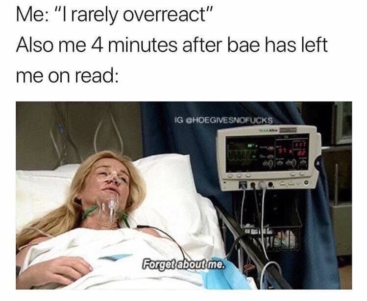 hospital gif - Me "I rarely overreact" Also me 4 minutes after bae has left me on read Ig O o Forget about me.
