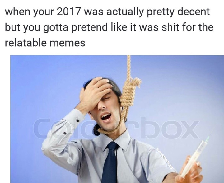 hanging yourself - when your 2017 was actually pretty decent but you gotta pretend it was shit for the relatable memes .jpg