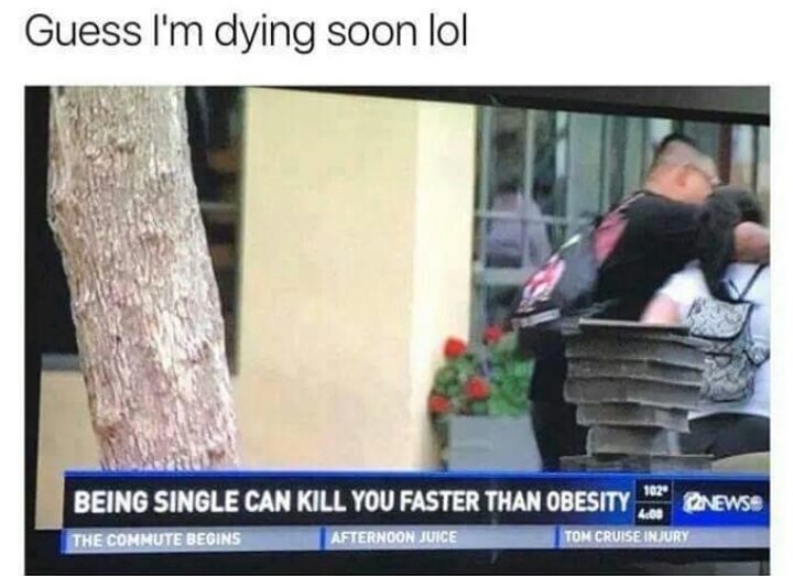 being single can kill you faster - Guess I'm dying soon lol Being Single Can Kill You Faster Than Obesity 102 Cinews The Commute Begins Afternoon Juice Tom Cruise Injury